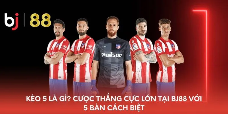 keo-5-la-gi-cuoc-thang-cuc-lon-tai-bj88-voi-5-ban-cach-biet